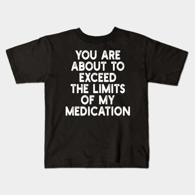 you are about to exceed the limits of my medication Kids T-Shirt by mdr design